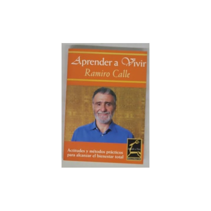 Aprender a vivir. Actitudes y métodos prácticos para alcanzar el bienestar total.